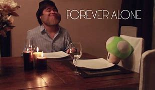 Image result for Forever Alone Real Life Meme