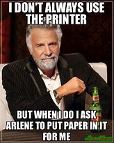 Image result for Your Printer Works Meme