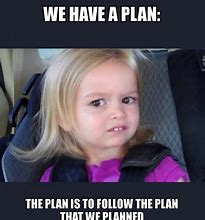 Image result for We Have a Plan Meme