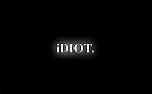 Image result for Idiot Wallpaper