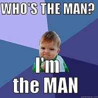 Image result for Who's the Man Meme