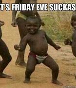 Image result for Happy Friday Eve Meme