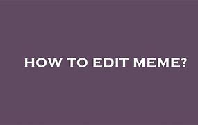 Image result for How to Edit Memes
