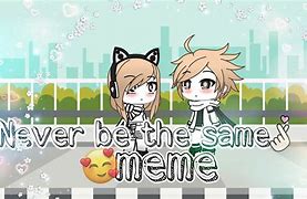 Image result for We Are Not the Same Meme Gacha