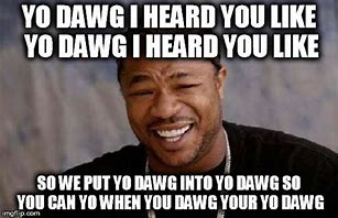 Image result for Dawg in You Meme