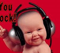 Image result for You Rock Baby Meme
