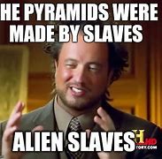 Image result for Ancient Aliens Pyramids Meme