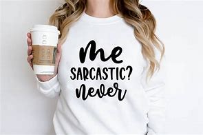 Image result for Me Sarcastic Never