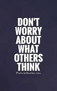Image result for Don't Worry About What Others Think Quotes