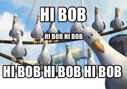 Image result for Hi Bob Meme