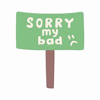 Image result for Sorry My Bad Meme