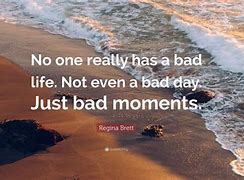 Image result for It's a Bad Day Not a Bad Life Quote