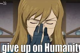 Image result for I Give Up On Humanity Meme