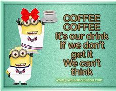 Image result for Minion Funny Coffee Quotes
