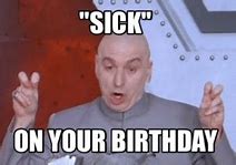 Image result for Sick On Birthday Meme