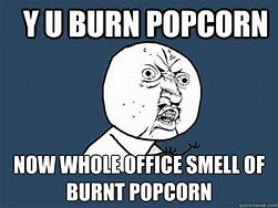 Image result for Burnt Popcorn Meme