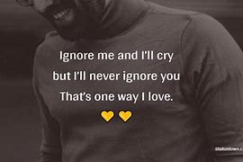 Image result for Ignore Me and I Go Away
