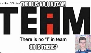 Image result for There's No I in Team Meme