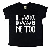 Image result for If I Was You I Wanna Be Me Too