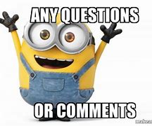 Image result for Any Questions or Comments Funny