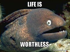 Image result for Life Is Worth Less Meme