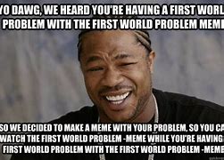Image result for World Problems Meme 2