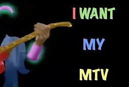 Image result for I Want My MTV Meme