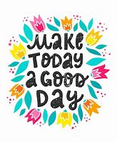 Image result for Make It a Good Day Quotes