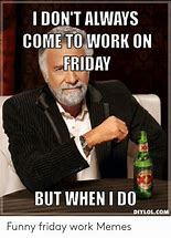 Image result for Friday Work MEME Funny Sarcastic