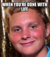 Image result for Done with Life Meme