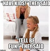 Image result for Have Kids They Said Meme