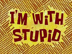 Image result for I'm with Stupid Long
