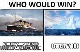 Image result for Who Would Win Meme Titanic