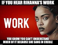 Image result for Rihanna Work Meme