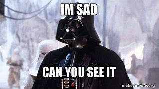 Image result for Sad Darth Vader Meme