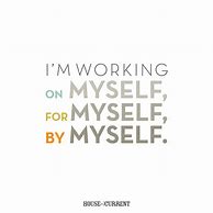 Image result for I'm Working On Me