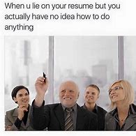 Image result for I Have No Idea How to Do Your Job Meme