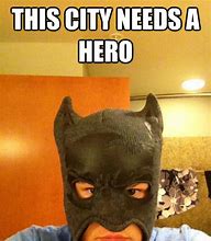 Image result for The City Needs Me Batman Meme