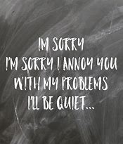 Image result for I'm Sorry If I Annoy You