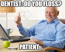 Image result for What People Think I Do Meme Dentist