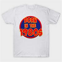 Image result for Born in 1980 T-Shirt