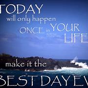 Image result for Make Today the Best Day Quotes