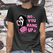 Image result for No You Hang Up Scream Shirt