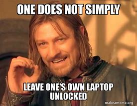 Image result for Someone Left Their Computer Unlocked Meme