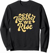 Image result for Together We Rise Sweatshirts