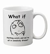 Image result for You Are Right Meme Mug