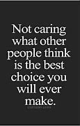 Image result for Positive or Negative Never Care What Others Think