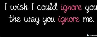 Image result for I Wish I Could Ignore You