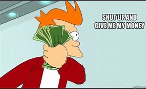 Image result for Give Me My Money Meme