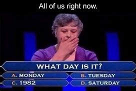 Image result for What Day Is It MEME Funny